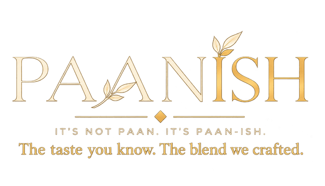 PAANISH — It's not paan. It's paan-ish. The taste you know. The blend we crafted.